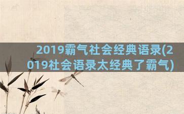 2019霸气社会经典语录(2019社会语录太经典了霸气)