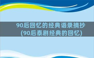 90后回忆的经典语录摘抄(90后泰剧经典的回忆)