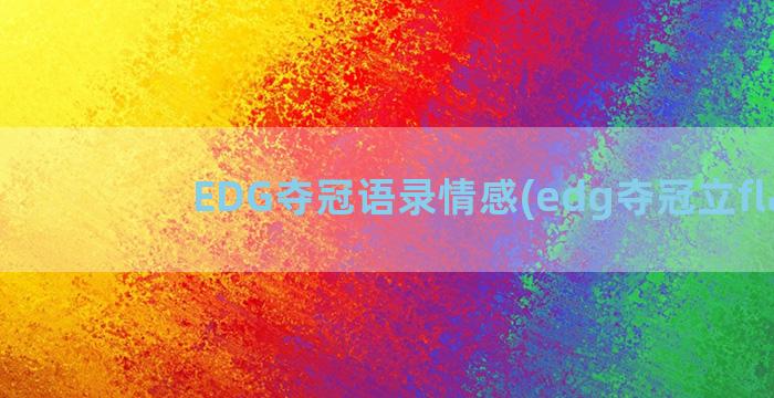 EDG夺冠语录情感(edg夺冠立flag)