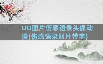 UU图片伤感语录头像动漫(伤感语录图片带字)