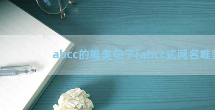 abcc的唯美句子(abcc式网名唯美)