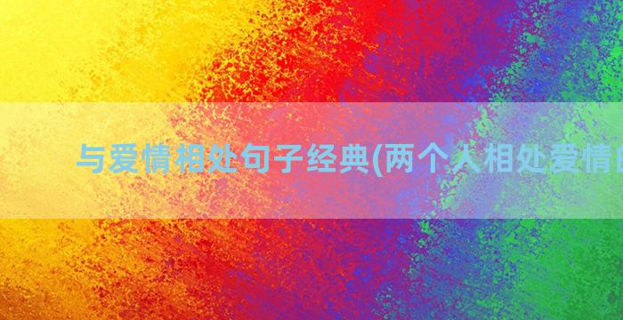 与爱情相处句子经典(两个人相处爱情的句子)