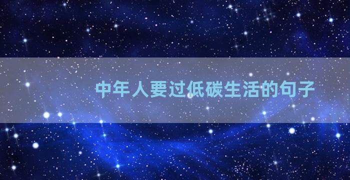 中年人要过低碳生活的句子