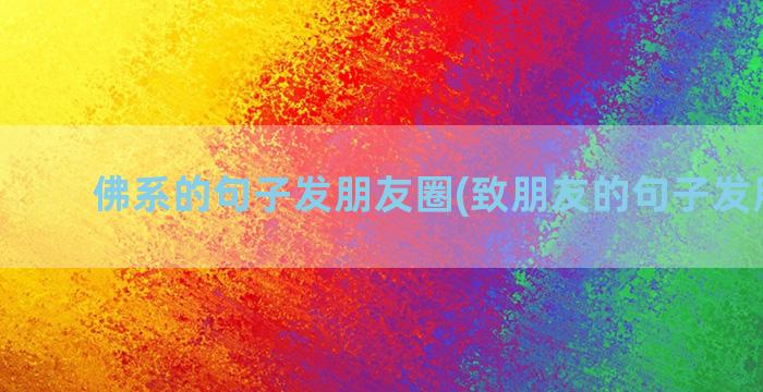 佛系的句子发朋友圈(致朋友的句子发朋友圈)