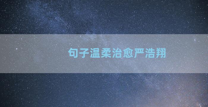 句子温柔治愈严浩翔