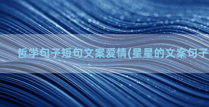 哲学句子短句文案爱情(星星的文案句子短句唯美)