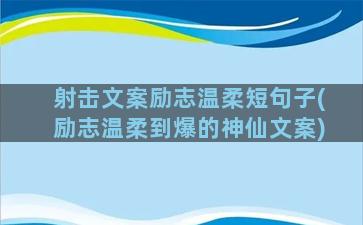 射击文案励志温柔短句子(励志温柔到爆的神仙文案)