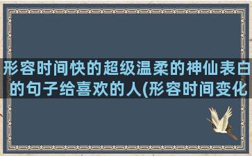 形容时间快的超级温柔的神仙表白的句子给喜欢的人(形容时间变化快)