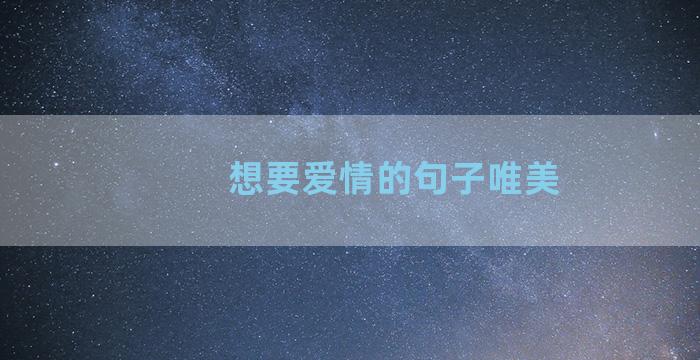 想要爱情的句子唯美