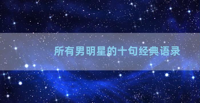 所有男明星的十句经典语录