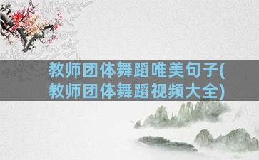 教师团体舞蹈唯美句子(教师团体舞蹈视频大全)