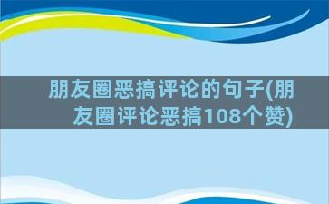 朋友圈恶搞评论的句子(朋友圈评论恶搞108个赞)