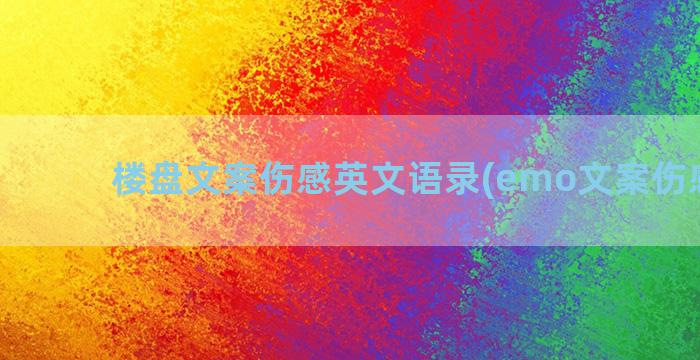 楼盘文案伤感英文语录(emo文案伤感英文)