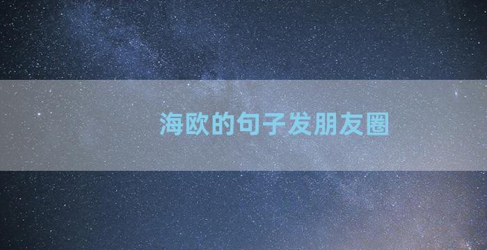 海欧的句子发朋友圈