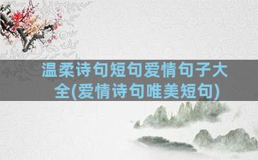 温柔诗句短句爱情句子大全(爱情诗句唯美短句)