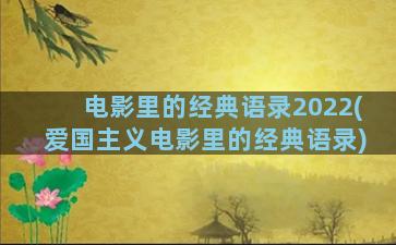 电影里的经典语录2022(爱国主义电影里的经典语录)