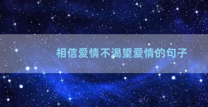 相信爱情不渴望爱情的句子