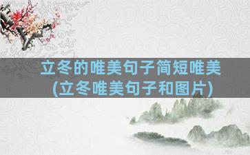 立冬的唯美句子简短唯美(立冬唯美句子和图片)