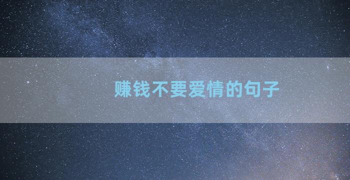 赚钱不要爱情的句子